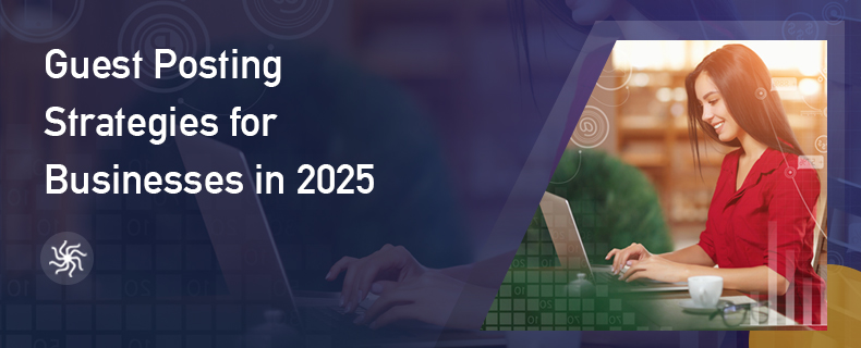 Guest Posting Strategies for Businesses in 2025