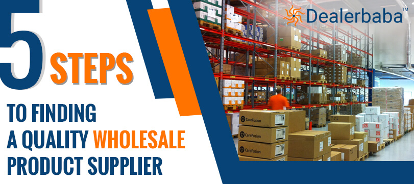 5 Steps to Finding a Quality Wholesale Product Supplier