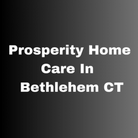 Prosperity Home Care In Bethlehem CT