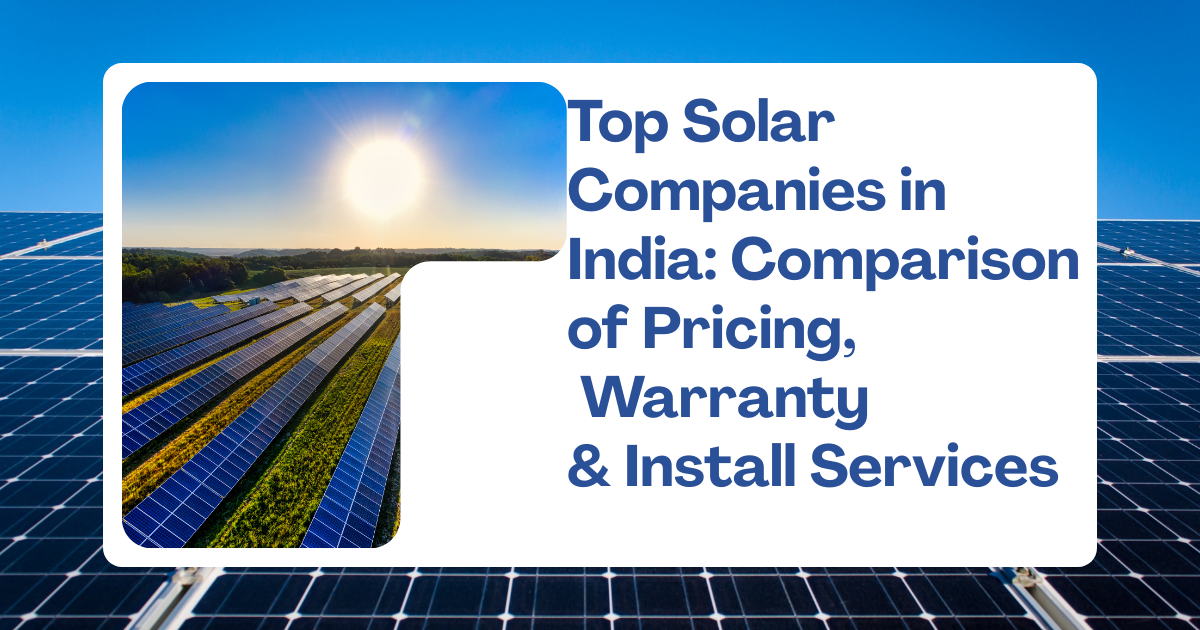 Top Solar Companies in India: Comparison of Pricing, Warranty & Install Services