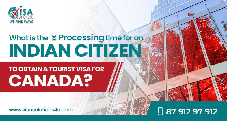 Processing Time for Canada Tourist Visa for Indian Citizens | Call Us: 8791297912
