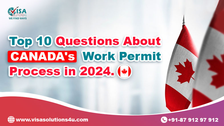 Top 10 Questions About Canada's Work Permit Process in 2024 | Call Us: 8791297912