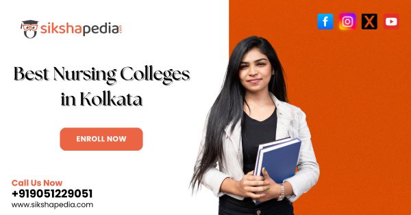 Best Nursing Colleges in Kolkata | Sikshapedia – GNM, B.Sc, M.Sc Nursing Admission 2025, Fees, Placement Support | Call: +919051229051