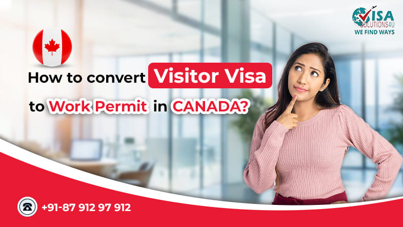 How to convert a visitor visa to a work permit in Canada? | Call Us: 8791297912