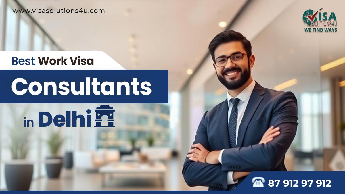 Apply for Work Visas with the Best Consultants in Delhi – 2025 Guide | Call Us: 8791297912
