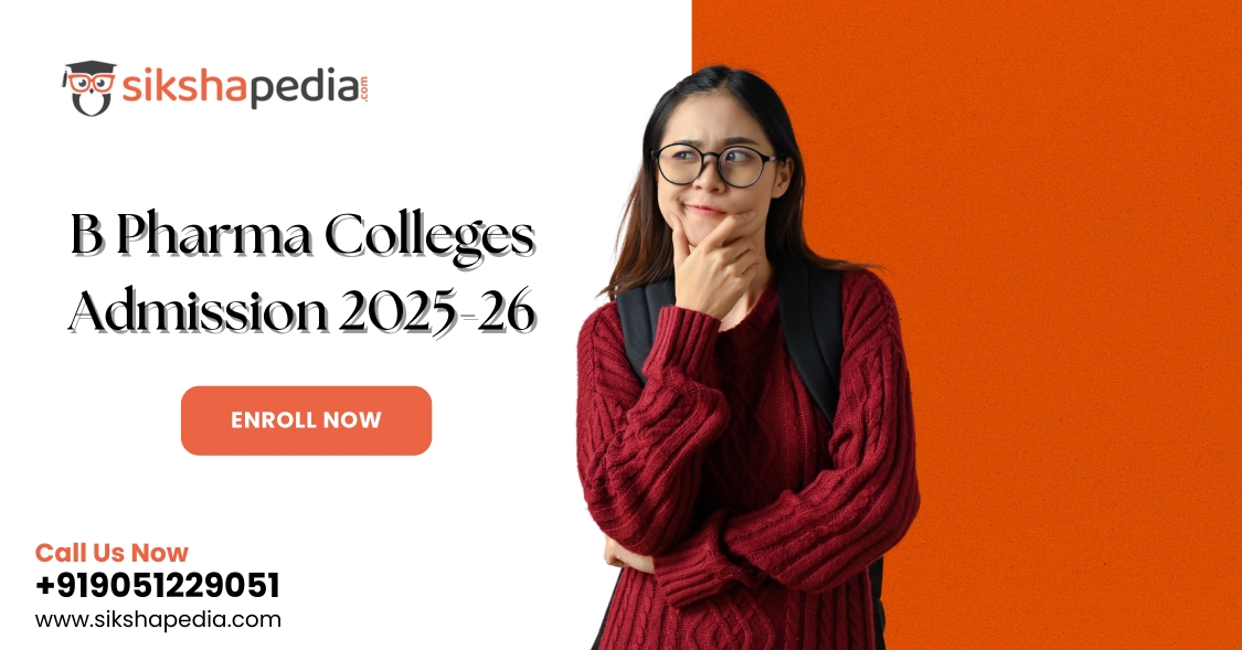 B Pharma Colleges Admission 2025 | Sikshapedia Guidance & Support | Call: +919051229051