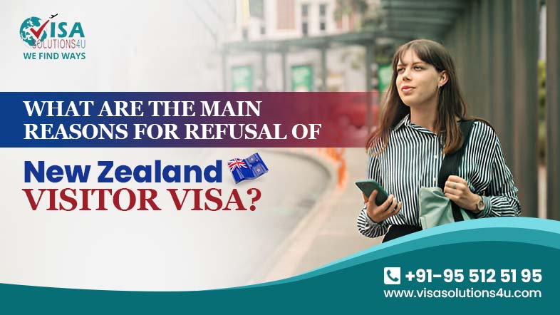 What are the Main Reasons for the Refusal of a New Zealand Visitor Visa?