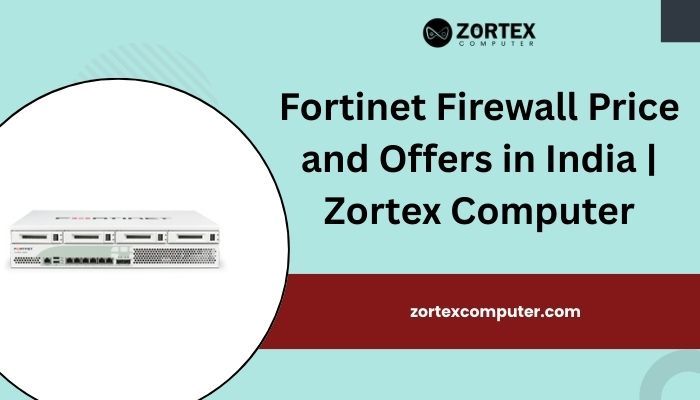 Fortinet Firewall Price and Offers in India | Zortex Computer